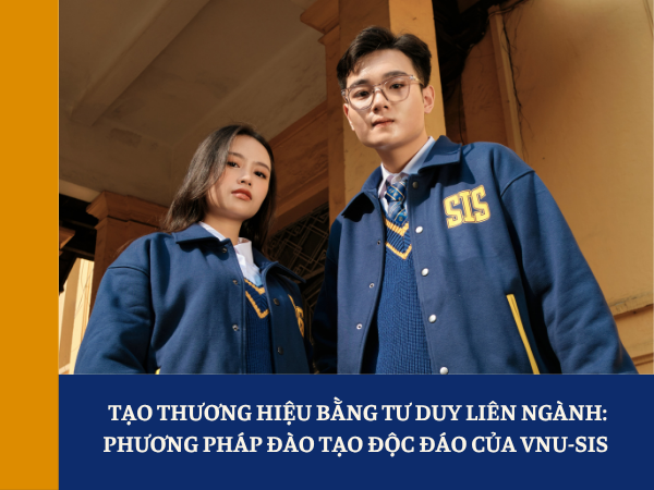 Tạo thương hiệu bằng tư duy liên ngành: Phương pháp đào tạo độc đáo của VNU-SIS 